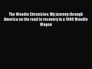 Read The Woodie Chronicles: My journey through America on the road to recovery in a 1949 Woodie