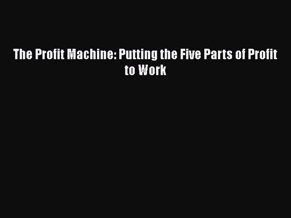 Read The Profit Machine: Putting the Five Parts of Profit to Work Ebook Online