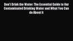 Read Don't Drink the Water: The Essential Guide to Our Contaminated Drinking Water and What