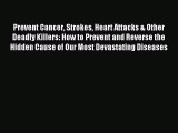 Read Prevent Cancer Strokes Heart Attacks & Other Deadly Killers: How to Prevent and Reverse