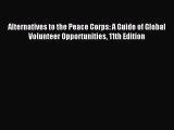 Read Alternatives to the Peace Corps: A Guide of Global Volunteer Opportunities 11th Edition