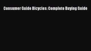 Read Consumer Guide Bicycles: Complete Buying Guide ebook textbooks