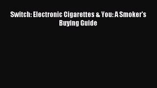 Read Switch: Electronic Cigarettes & You: A Smoker's Buying Guide ebook textbooks