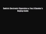 Read Switch: Electronic Cigarettes & You: A Smoker's Buying Guide ebook textbooks