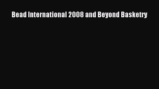 Read Bead International 2008 and Beyond Basketry ebook textbooks