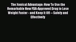 Read The Xenical Advantage: How To Use the Remarkable New FDA-Approved Drug to Lose Weight