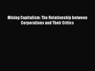 Read Mining Capitalism: The Relationship between Corporations and Their Critics PDF Online