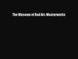 PDF The Museum of Bad Art: Masterworks  Read Online