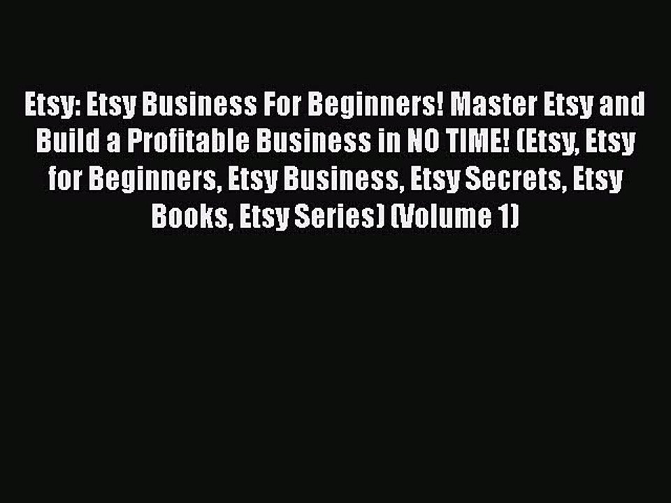 Read Etsy: Etsy Business For Beginners! Master Etsy and Build a Profitable Business in NO TIME!