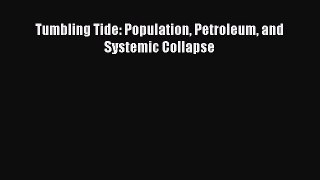 Read Tumbling Tide: Population Petroleum and Systemic Collapse Ebook Free