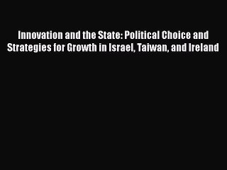 Read Innovation and the State: Political Choice and Strategies for Growth in Israel Taiwan