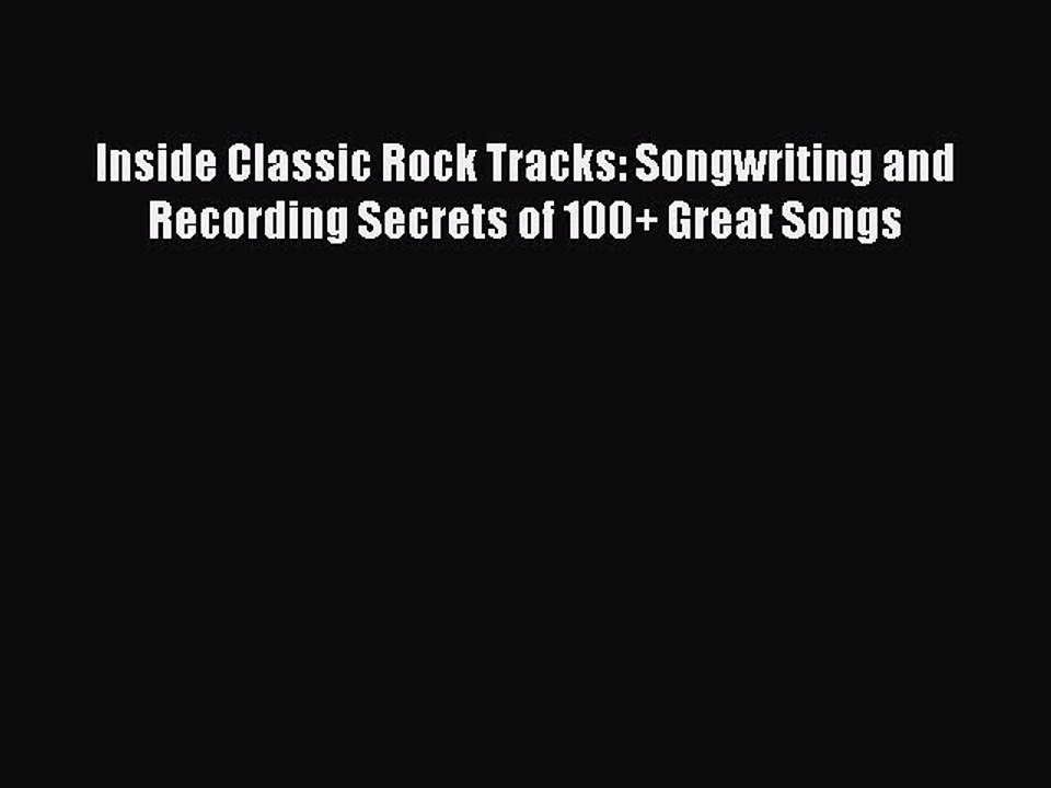 [PDF] Inside Classic Rock Tracks: Songwriting and Recording Secrets of 100+ Great Songs Free