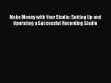 [PDF] Make Money with Your Studio: Setting Up and Operating a Successful Recording Studio Free