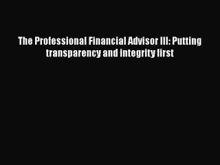 Read The Professional Financial Advisor III: Putting transparency and integrity first Ebook