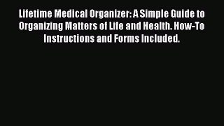 Read Lifetime Medical Organizer: A Simple Guide to Organizing Matters of Life and Health. How-To
