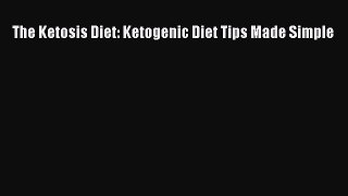 Read The Ketosis Diet: Ketogenic Diet Tips Made Simple Ebook Free
