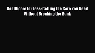 Read Healthcare for Less: Getting the Care You Need Without Breaking the Bank Ebook Online