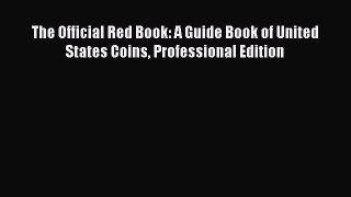 Read The Official Red Book: A Guide Book of United States Coins Professional Edition E-Book