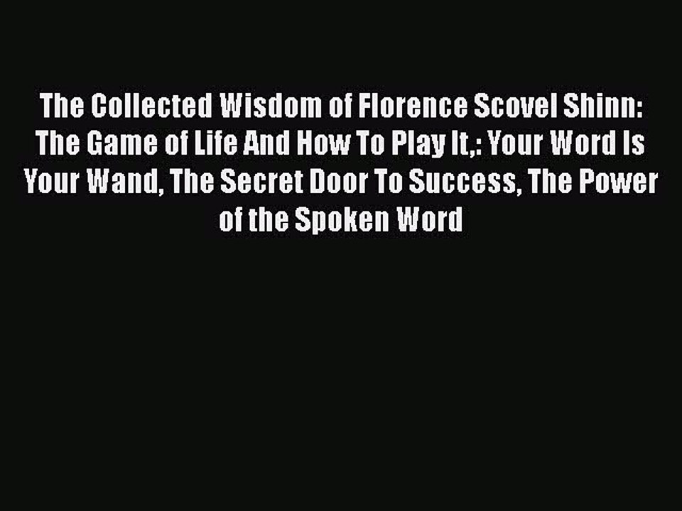 Read The Collected Wisdom of Florence Scovel Shinn: The Game of Life And How To Play It: Your