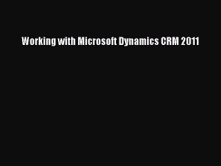 Read Working with Microsoft Dynamics CRM 2011 Ebook Online