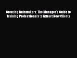 Read Creating Rainmakers: The Manager's Guide to Training Professionals to Attract New Clients