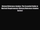 Download Dietary Reference Intakes: The Essential Guide to Nutrient Requirements (Dietary Reference