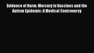 Download Evidence of Harm: Mercury in Vaccines and the Autism Epidemic: A Medical Controversy