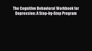 Download The Cognitive Behavioral Workbook for Depression: A Step-by-Step Program PDF Free