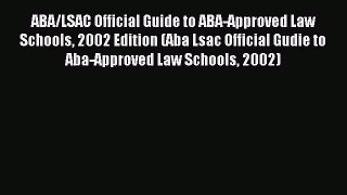 Read ABA/LSAC Official Guide to ABA-Approved Law Schools 2002 Edition (Aba Lsac Official Gudie
