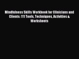 Read Mindfulness Skills Workbook for Clinicians and Clients: 111 Tools Techniques Activities