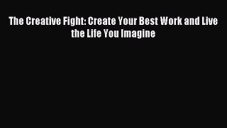 Read The Creative Fight: Create Your Best Work and Live the Life You Imagine PDF Free