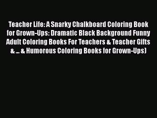 Download Teacher Life: A Snarky Chalkboard Coloring Book for Grown-Ups: Dramatic Black Background