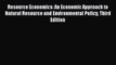 Download Resource Economics: An Economic Approach to Natural Resource and Environmental Policy