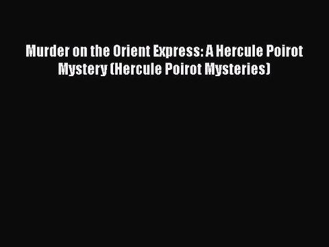 Read Book Murder on the Orient Express: A Hercule Poirot Mystery (Hercule Poirot Mysteries)