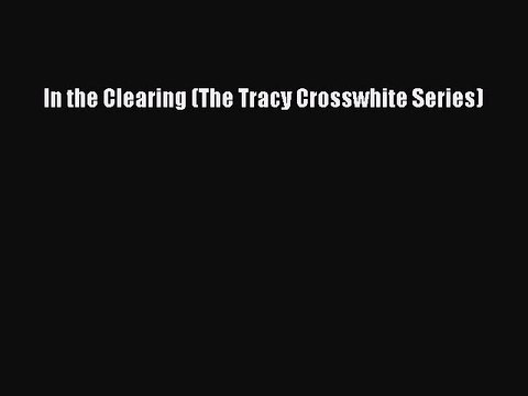 Read Book In the Clearing (The Tracy Crosswhite Series) E-Book Free