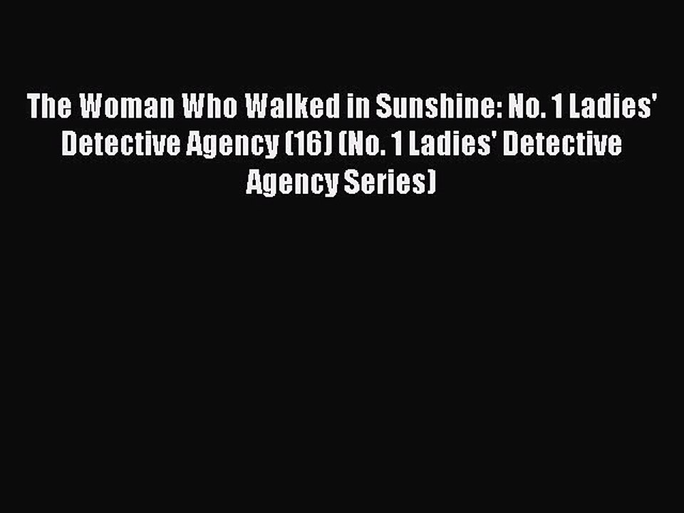 Read Book The Woman Who Walked in Sunshine: No. 1 Ladies' Detective Agency (16) (No. 1 Ladies'