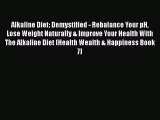 Read Alkaline Diet: Demystified - Rebalance Your pH Lose Weight Naturally & Improve Your Health