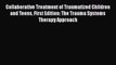 Download Collaborative Treatment of Traumatized Children and Teens First Edition: The Trauma