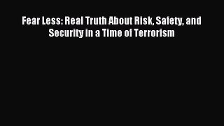 Read Fear Less: Real Truth About Risk Safety and Security in a Time of Terrorism Ebook Free