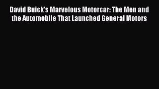 Read David Buick's Marvelous Motorcar: The Men and the Automobile That Launched General Motors