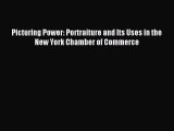 Read Picturing Power: Portraiture and Its Uses in the New York Chamber of Commerce Ebook Free