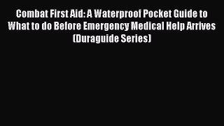 Download Combat First Aid: A Waterproof Pocket Guide to What to do Before Emergency Medical