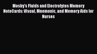 Read Mosby's Fluids and Electrolytes Memory NoteCards: Visual Mnemonic and Memory Aids for