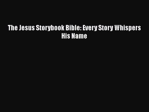 Download Book The Jesus Storybook Bible: Every Story Whispers His Name PDF Free