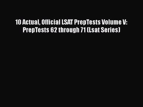 Read Book 10 Actual Official LSAT PrepTests Volume V: PrepTests 62 through 71 (Lsat Series)