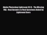 Read Adobe Photoshop Lightroom CC/6 - The Missing FAQ - Real Answers to Real Questions Asked