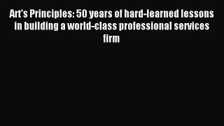 Read Art's Principles: 50 years of hard-learned lessons in building a world-class professional