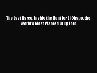 Download The Last Narco: Inside the Hunt for El Chapo the World's Most Wanted Drug Lord Ebook