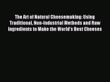 Read The Art of Natural Cheesemaking: Using Traditional Non-Industrial Methods and Raw Ingredients