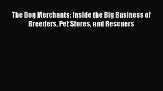Download The Dog Merchants: Inside the Big Business of Breeders Pet Stores and Rescuers PDF